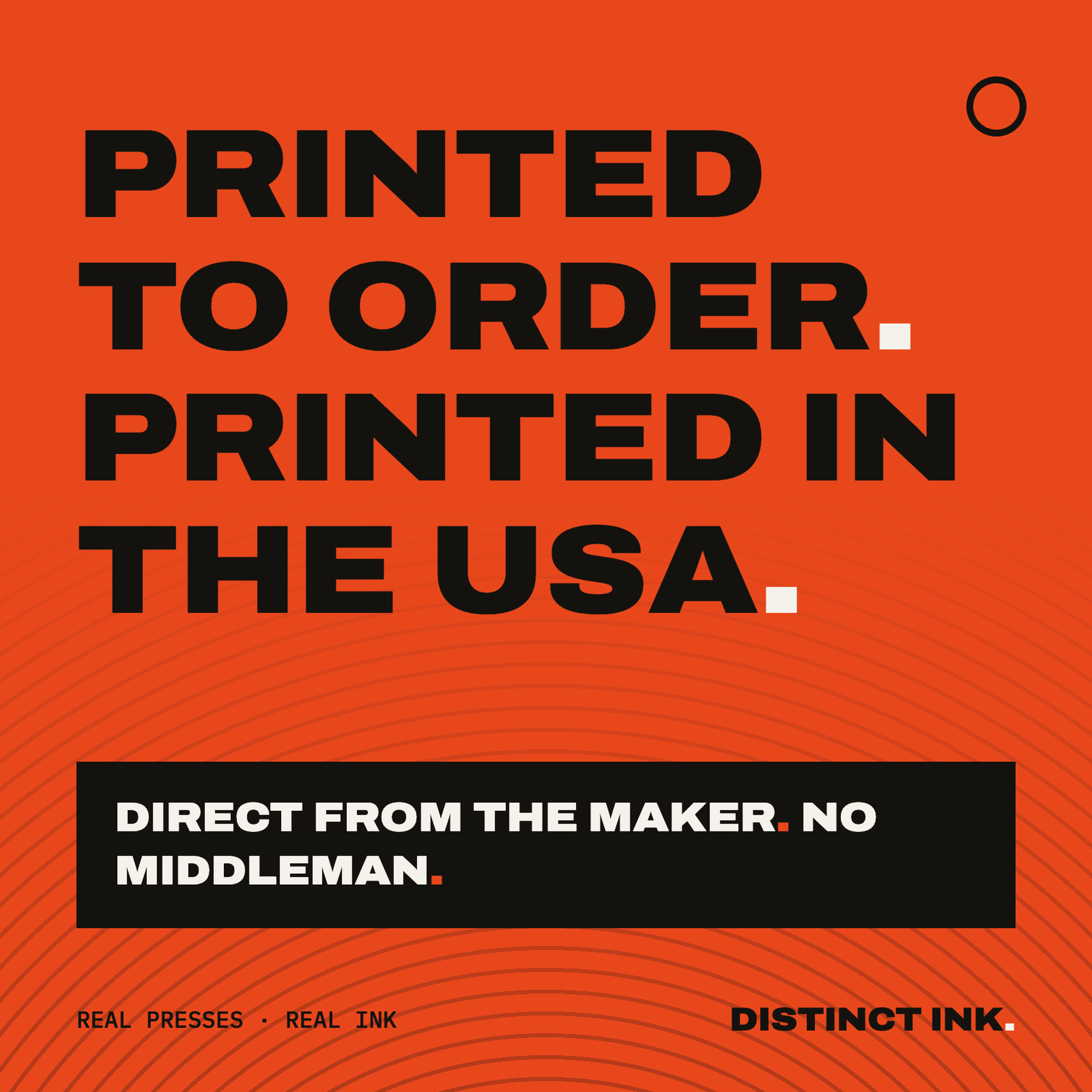 Printed to order. Printed in the USA. Direct from the maker, no middleman.