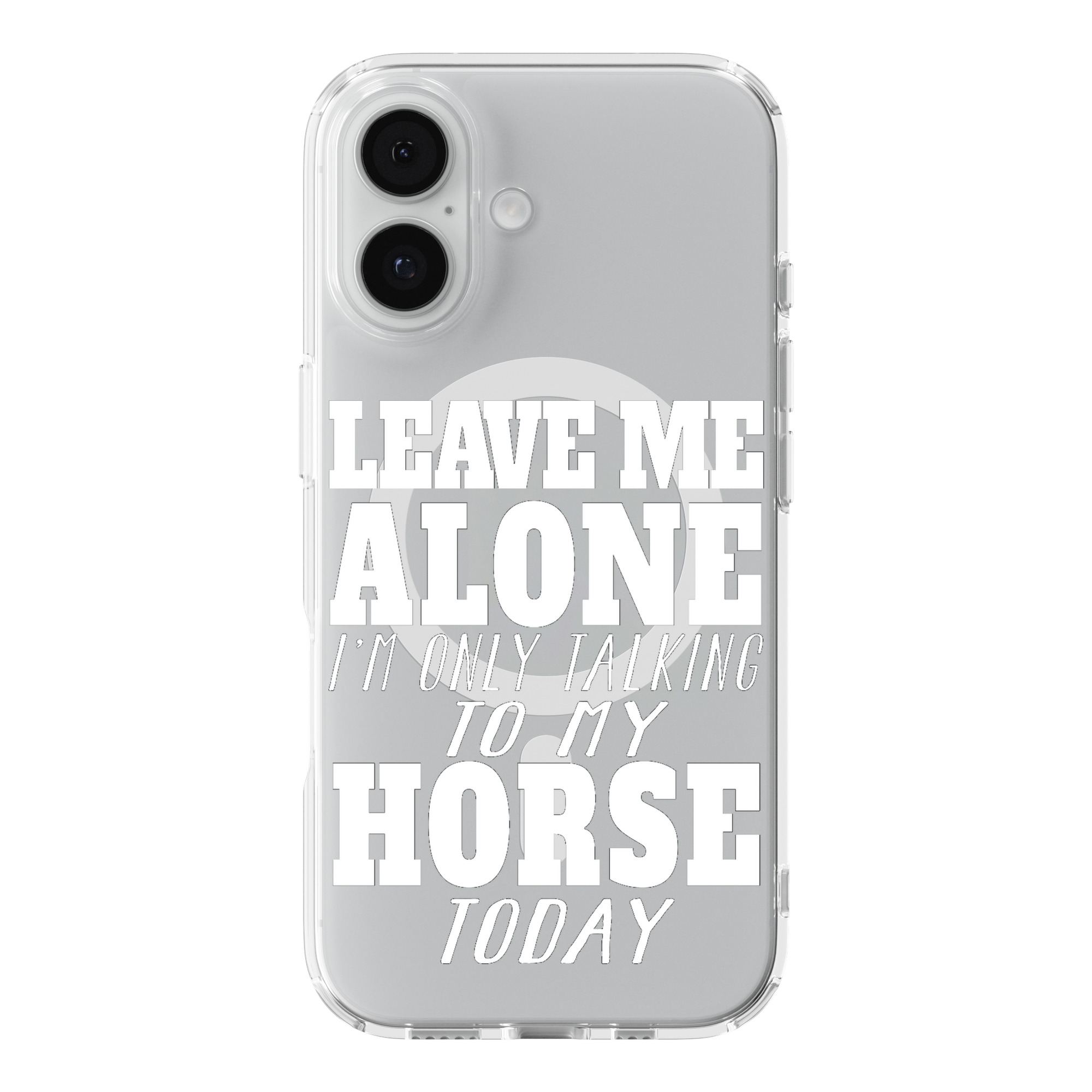 DistinctInk Leave Me Alone I'm Only Talking to Horse Clear MagSafe Case