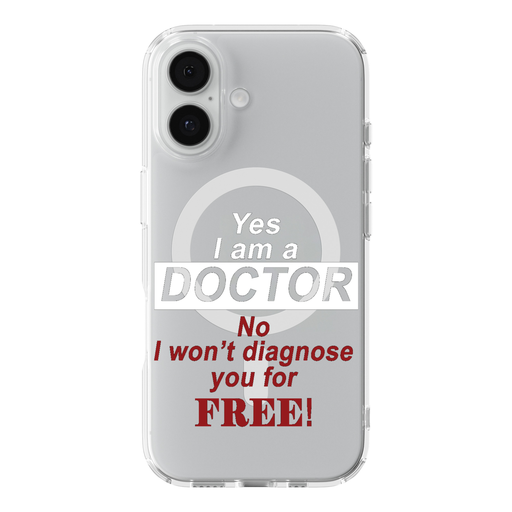 DistinctInk Yes I Am a Doctor Won't Diagnose for Free Clear MagSafe Case
