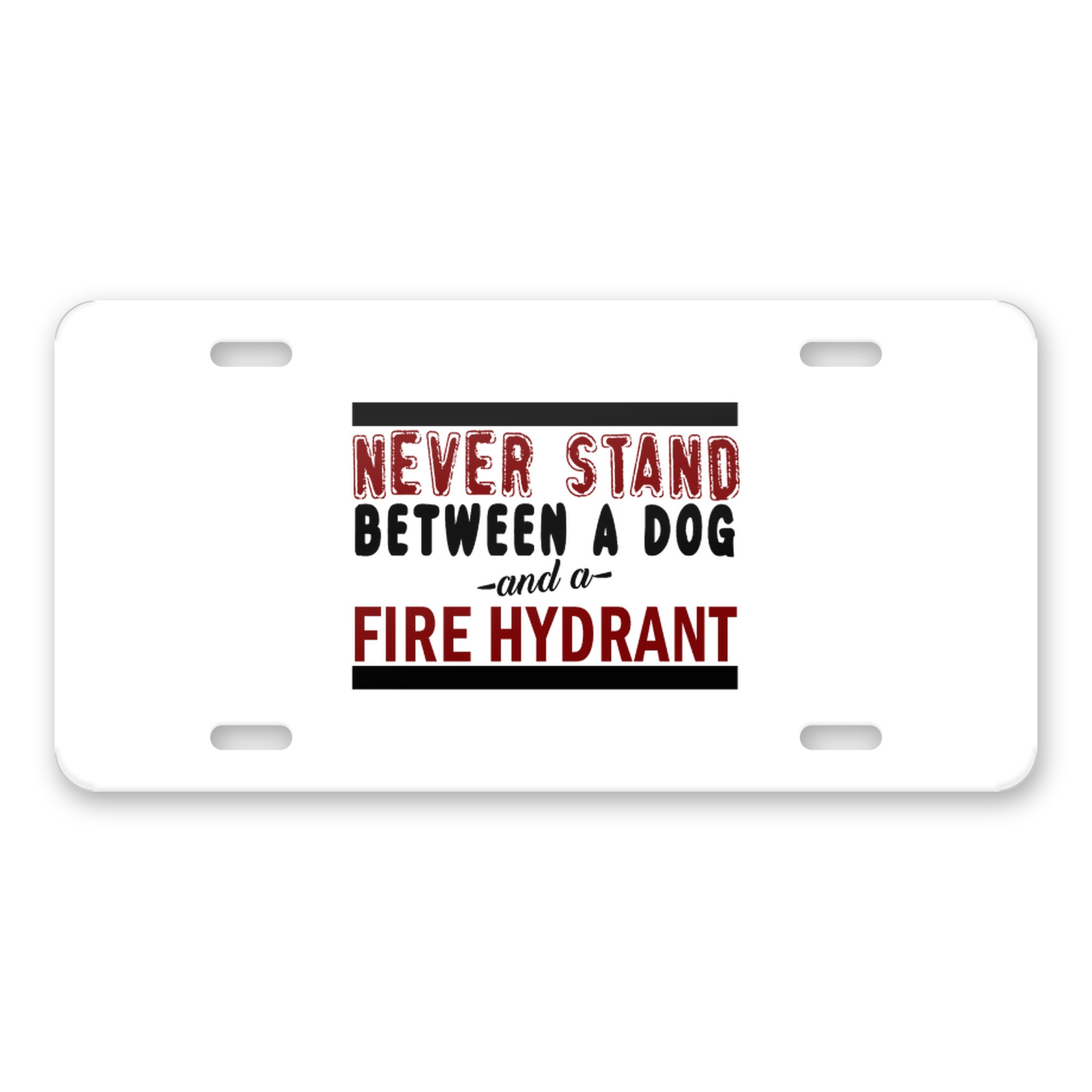 Never Stand Between Dog & Fire Hydrant aluminum license plate — printed by hand at DistinctInk