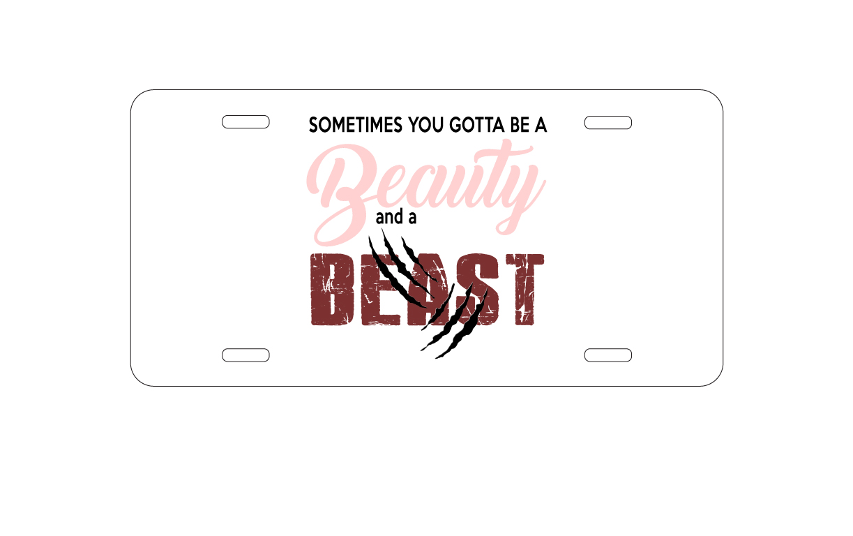 Sometimes You Gotta be a Beauty & A Beast aluminum license plate — printed by hand at DistinctInk