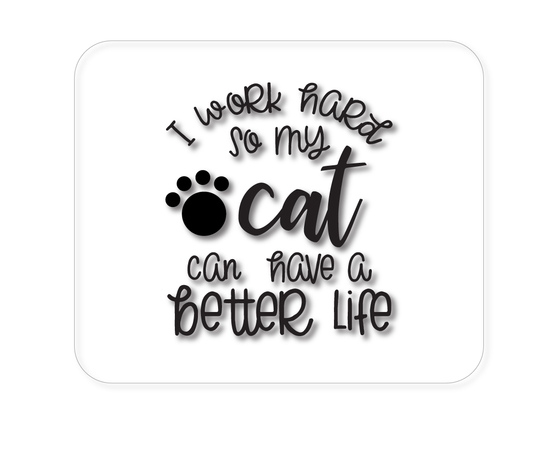 I Work Hard So My Cat Can Have a Better Life 1/4" neoprene mouse pad — printed by hand at DistinctInk