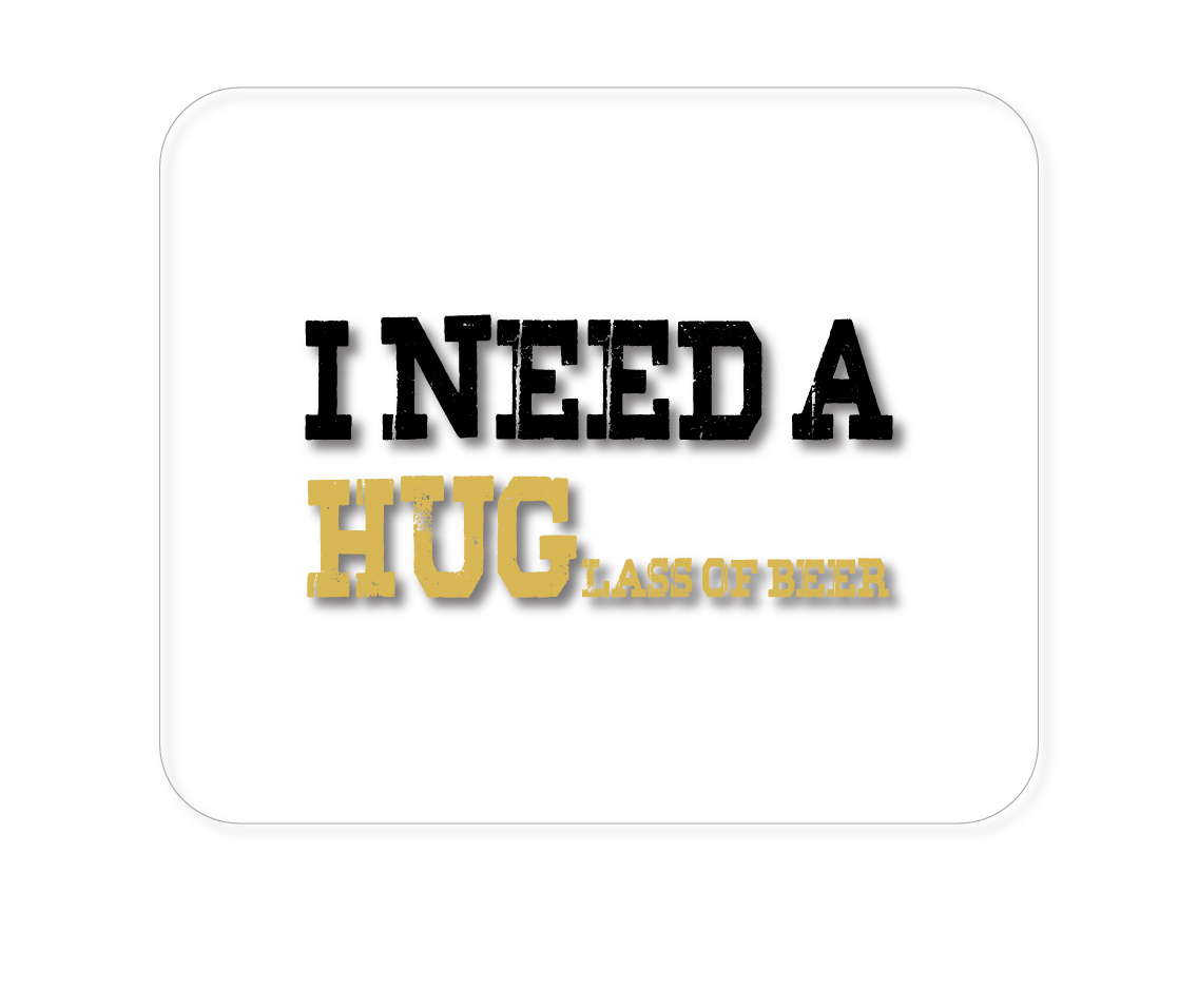 I Need a HUGlass of Beer 1/4" neoprene mouse pad — printed by hand at DistinctInk